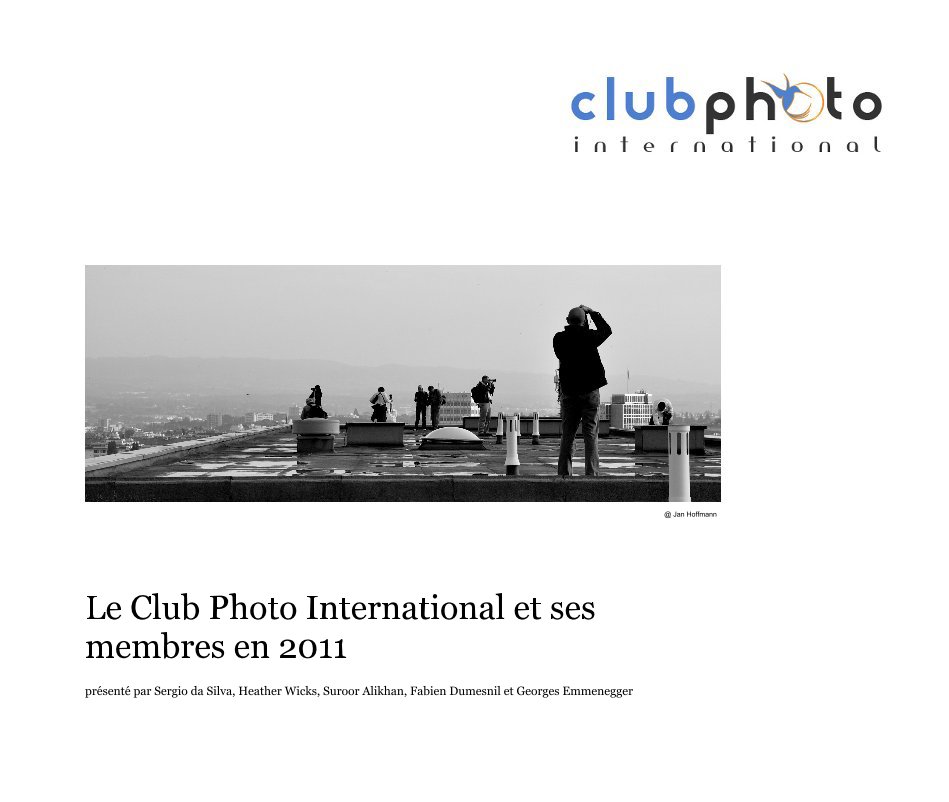 View Le Club Photo International et ses membres en 2011 by présenté par Sergio da Silva, Heather Wicks, Suroor Alikhan, Fabien Dumesnil et Georges Emmenegger
