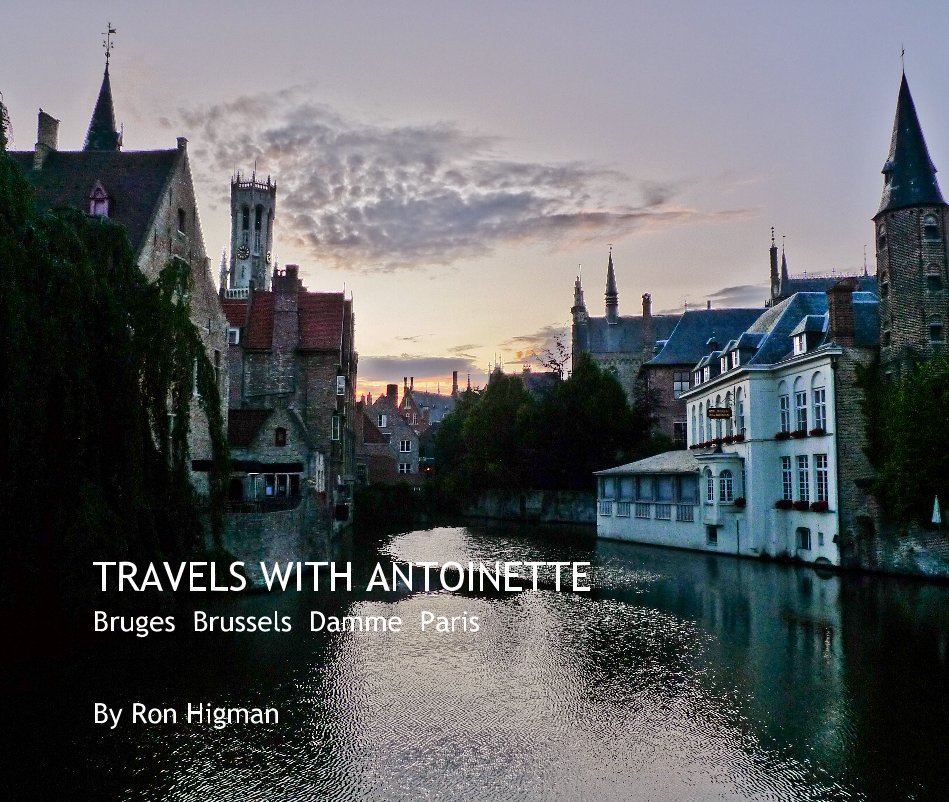View TRAVELS WITH ANTOINETTE Bruges Brussels Damme Paris by Ron Higman