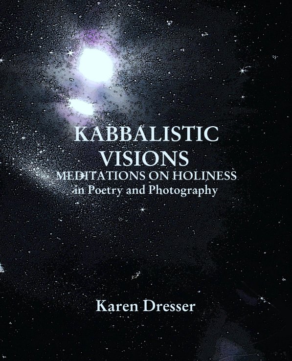 Bekijk KABBALISTIC VISIONS 
MEDITATIONS ON HOLINESS
in Poetry and Photography op Karen Dresser