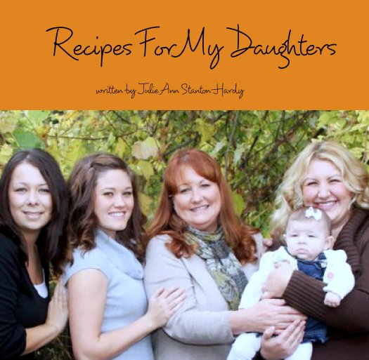 Recipes For My Daughters by written by Julie Ann Stanton Hardy | Blurb ...
