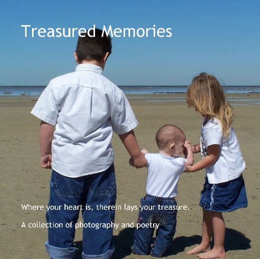 View Treasured Memories by A collection of photography and poetry