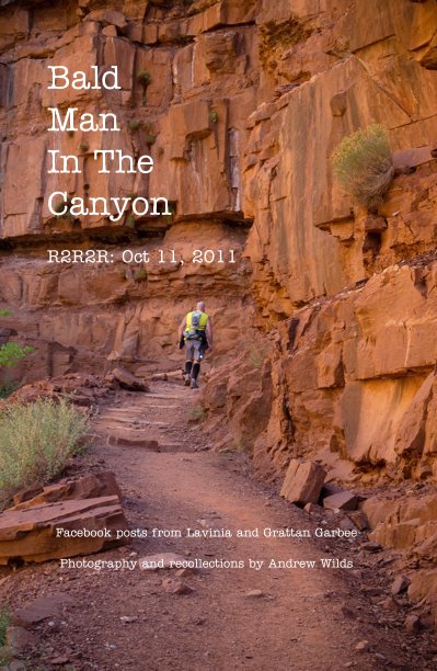View Bald Man In The Canyon R2R2R: Oct 11, 2011 by Facebook posts from Lavinia and Grattan Garbee Photography and recollections by Andrew Wilds