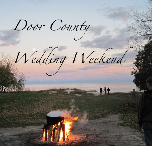 View Door County Wedding Weekend by Lara Rhyner & Ted Rhyner