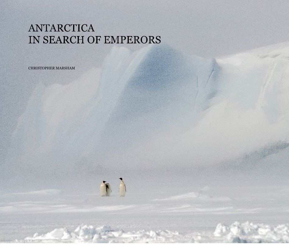 View ANTARCTICA IN SEARCH OF EMPERORS by CHRISTOPHER MARSHAM