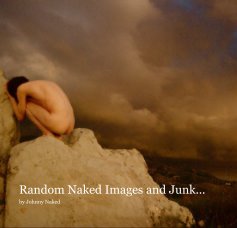 Random Naked Images and Junk... book cover