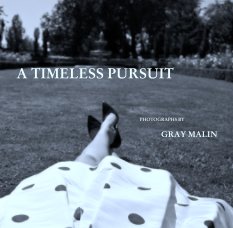 A TIMELESS PURSUIT

                                                                             


                                                                                                 
                                                                                                                    
                                                                                                               PHOTOGRAPHS BY

                                                                                             GRAY MALIN book cover