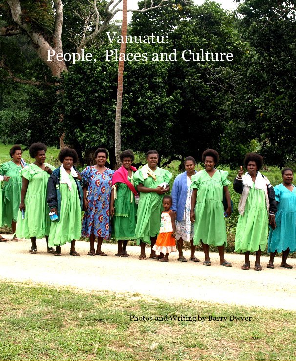 View Vanuatu: People, Places and Culture by Photos and Writing by Barry Dwyer