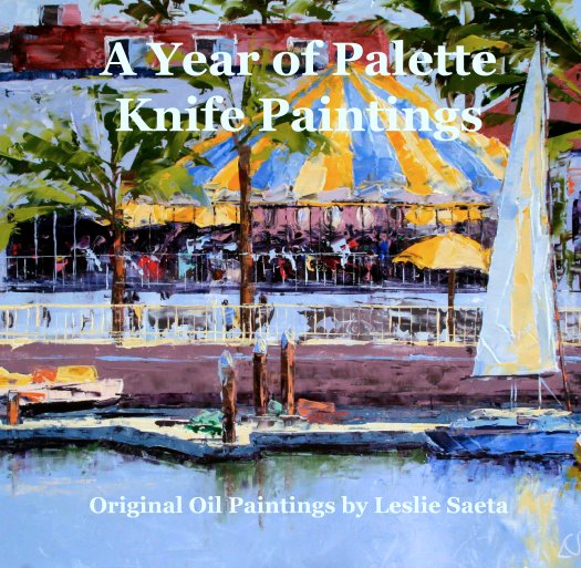 View 2011 
A Year of Palette Knife Paintings by Leslie Saeta