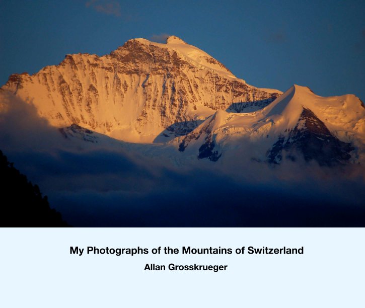 View My Photographs of the Mountains of Switzerland by Allan Grosskrueger
