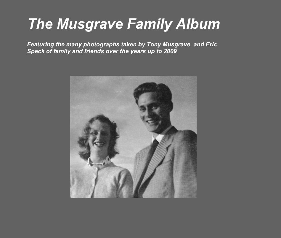 View The Musgrave Family Album by Featuring the many photographs taken by Tony Musgrave and Eric Speck of family and friends over the years up to 2009