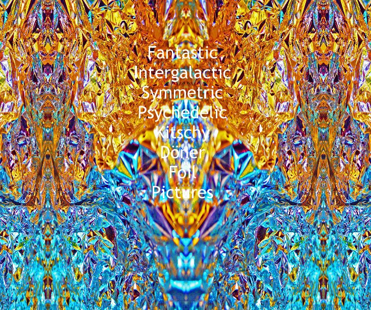 Bekijk Fantastic Intergalactic Symmetric Psychedelic Kitschy Döner Foil Pictures op Kiro Yoik