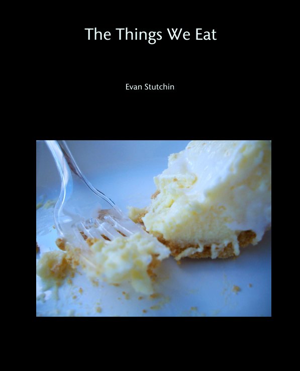 View The Things We Eat by Evan Stutchin