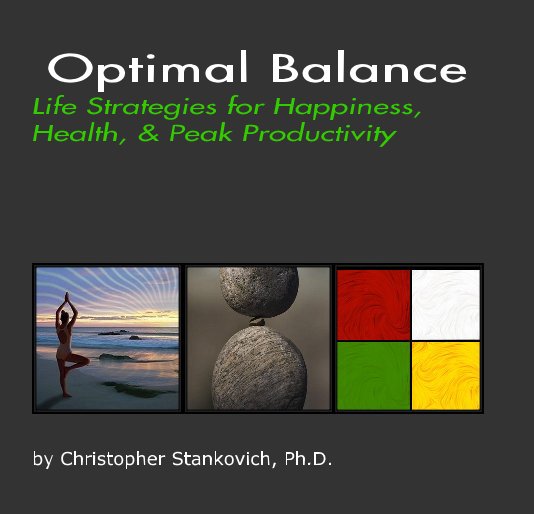 View Optimal Balance Life Strategies for Happiness, Health, & Peak Productivity by Christopher Stankovich, Ph.D.