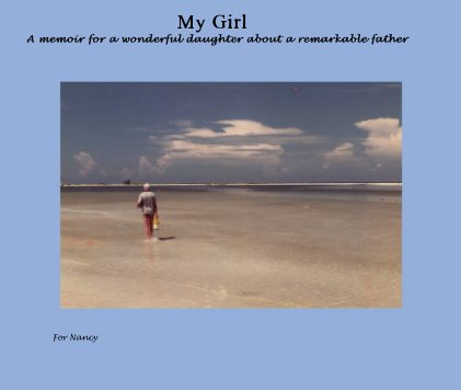 My Girl A memoir for a wonderful daughter about a remarkable father book cover