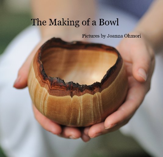 View The Making of a Bowl by Pictures by Joanna Ohmori