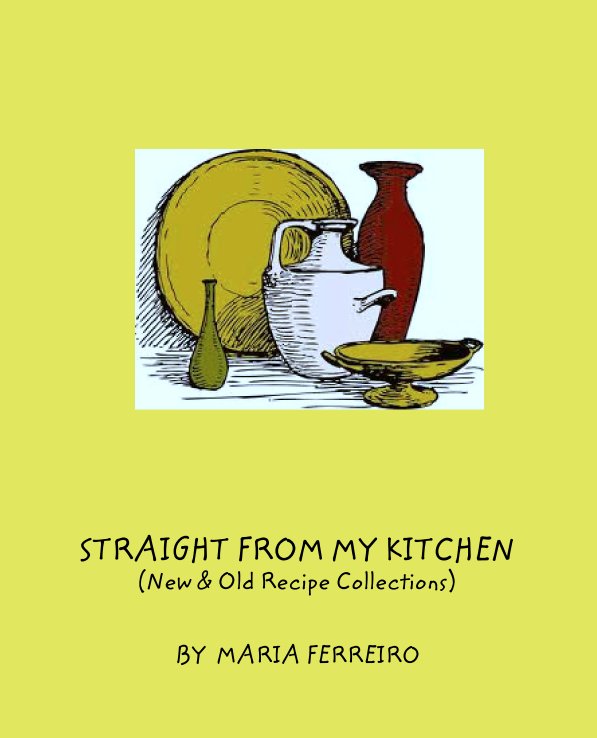 View STRAIGHT FROM MY KITCHEN
(New & Old Recipe Collections) by MARIA FERREIRO