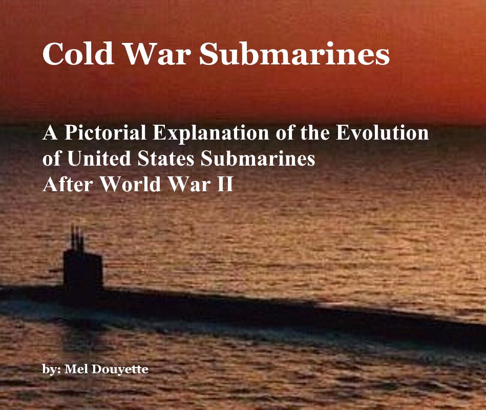 Cold War Submarines A Pictorial Explanation of the Evolution of United States Submarines After World War II nach by: Mel Douyette anzeigen