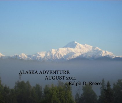 ALASKA ADVENTURE AUGUST 2011 Ralph D. Reece book cover