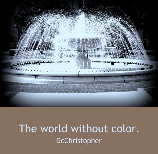 The world without color. by DcChristopher Blurb Books