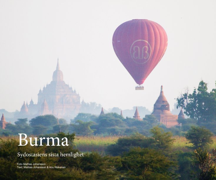 View Burma - Sydostasiens sista hemlighet by Foto Mattias Johansson Text: Mattias Johansson & Anu Niskanen