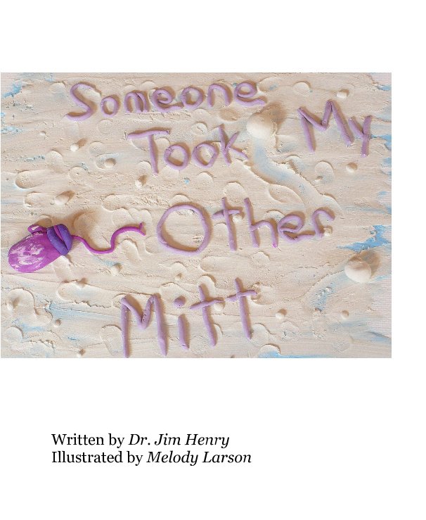 View Someone Took My Other Mitt by Written by Dr. Jim Henry Illustrated by Melody Larson