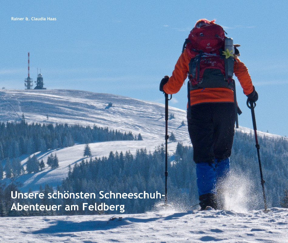 View Unsere schönsten Schneeschuh-Abenteuer am Feldberg by Rainer &. Claudia Haas