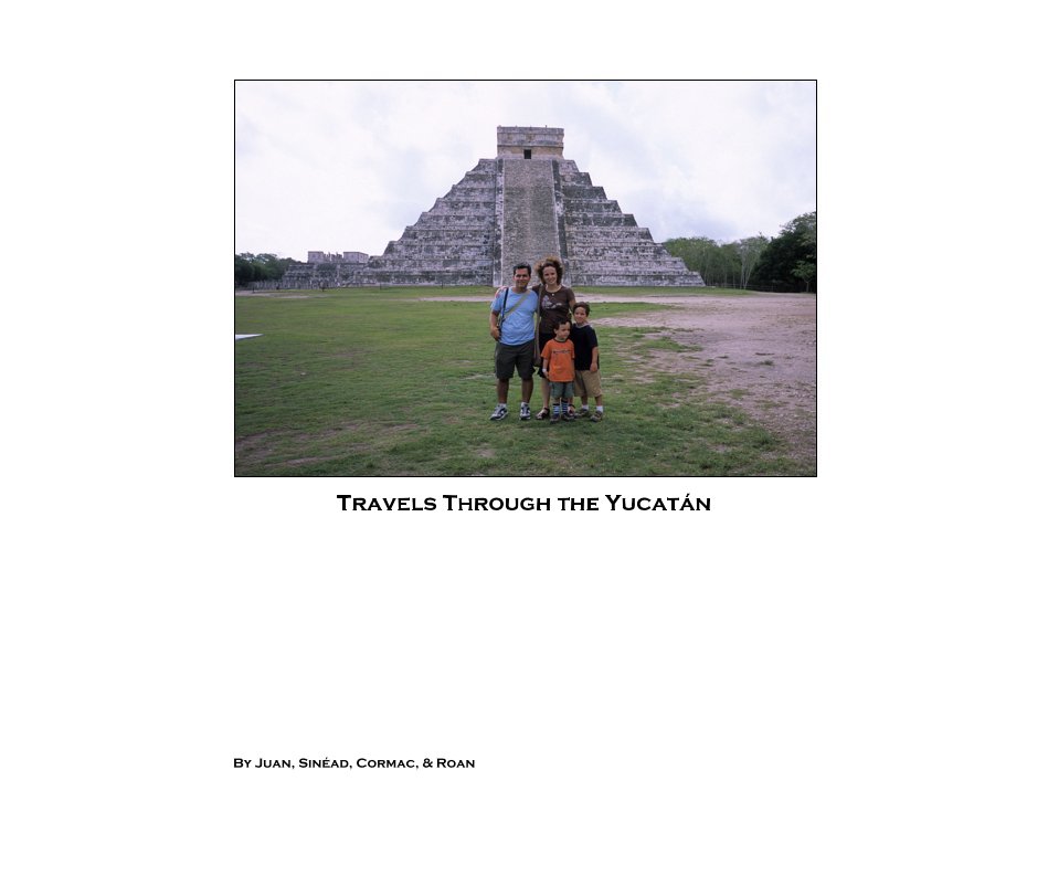 View Travels Through the Yucatán by Juan, Sinéad, Cormac, & Roan