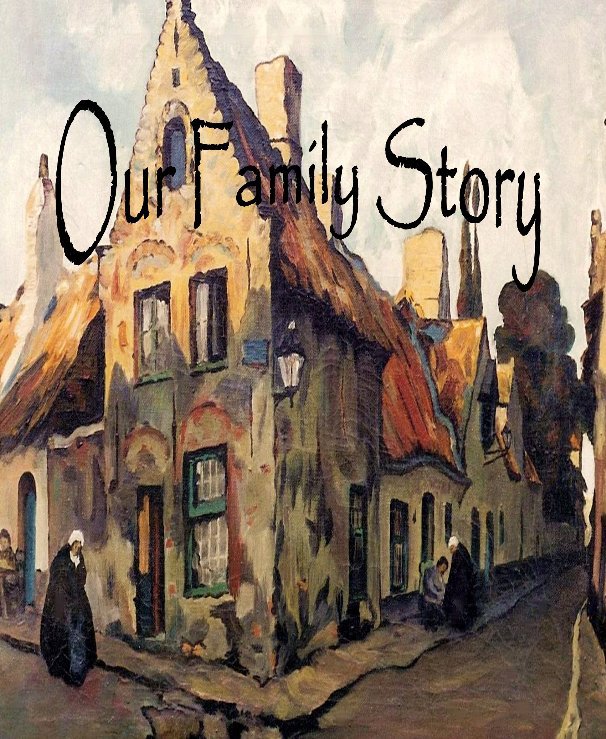 View Our Family Story -Final Edition 2008 by Marja van Kleef and Ron van Kleef