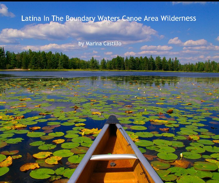 View ~ Latina In The Boundary Waters Canoe Area Wilderness ~ by Marina Castillo