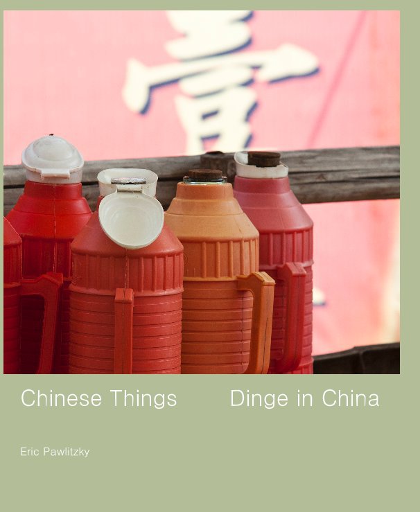 View Chinese Things Dinge in China by Eric Pawlitzky