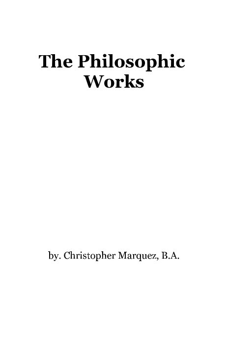 View The Philosophic Works by Christopher Marquez, B.A.