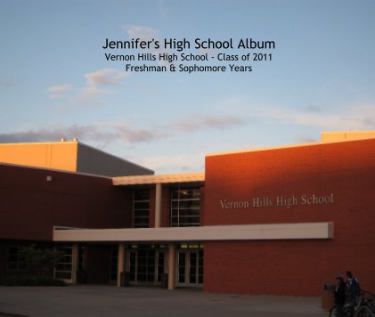 Jennifer's High School Album Vernon Hills High School - Class of 2011 Freshman & Sophomore Years book cover