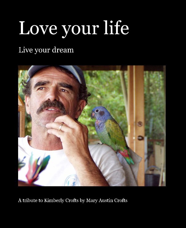 Visualizza Love your life di A tribute to Kimberly Crofts by Mary Austin Crofts