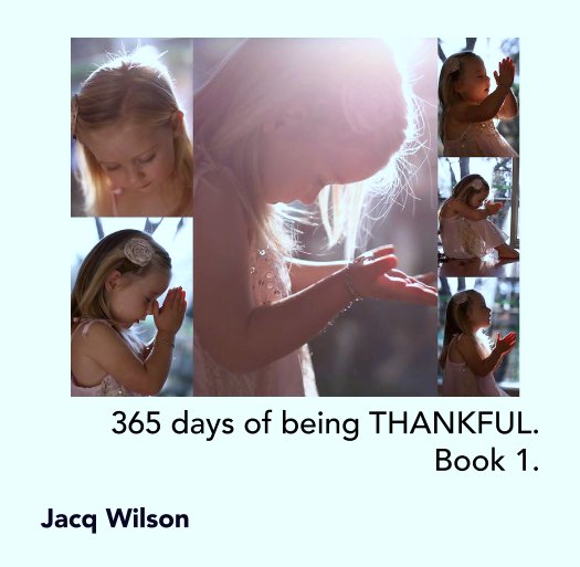 View 365 days of being THANKFUL.
Book 1. by Jacq Wilson