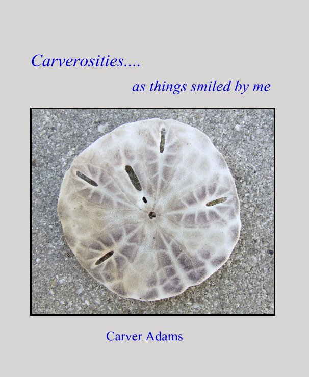 View Carverosities.... by Carver Adams