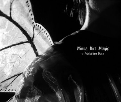 Wings. Dirt. Magic - a Production Diary book cover