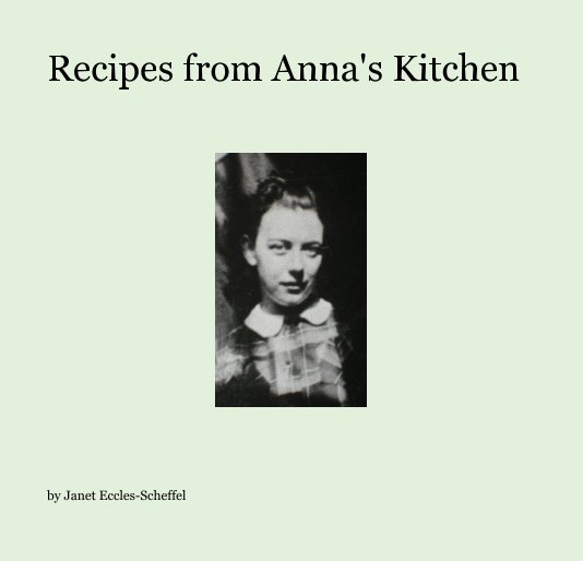 View Recipes from Anna's Kitchen by Janet Eccles-Scheffel