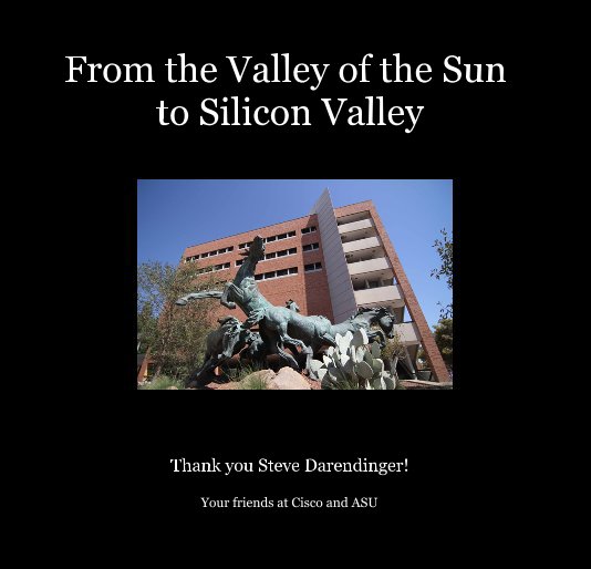 View From the Valley of the Sun to Silicon Valley by Your friends at Cisco and ASU