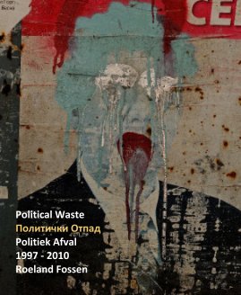 Political Waste Политички Oтпад Politiek Afval 1997 - 2010 Roeland Fossen book cover