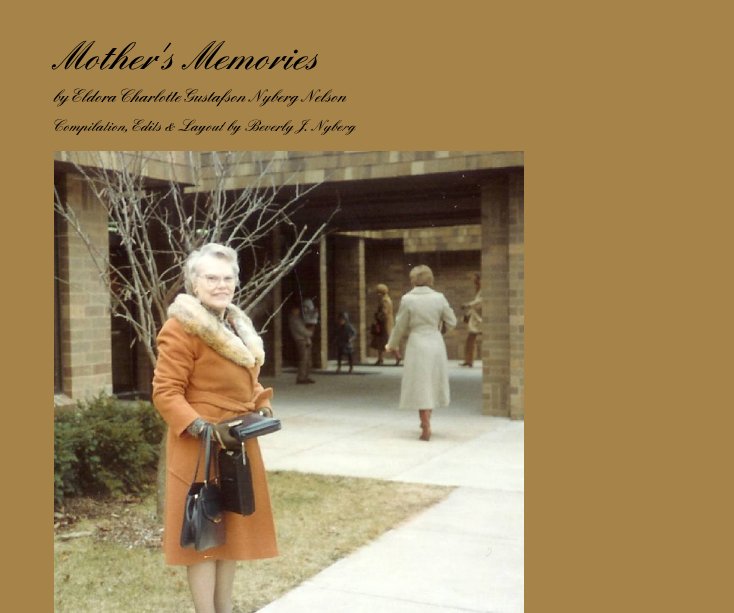 View Mother's Memories by Compilation,Edits & Layout by Beverly J. Nyberg