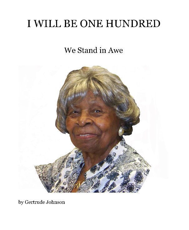 View I WILL BE ONE HUNDRED by Gertrude Johnson