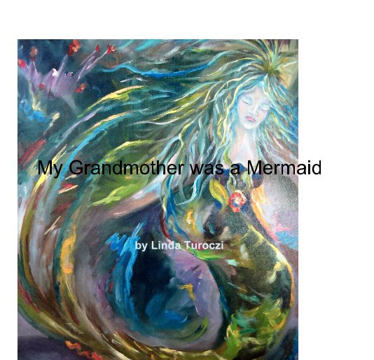 View My Grandmother was 
a Mermaid by Linda Turoczi