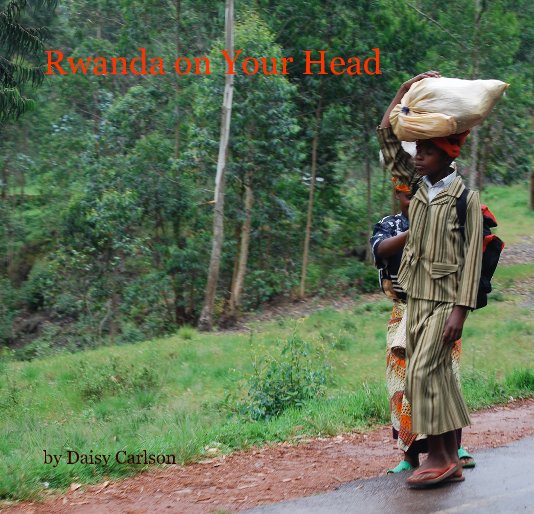 View Rwanda on Your Head by Daisy Carlson