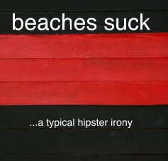 beaches suck ...a typical hipster irony book cover