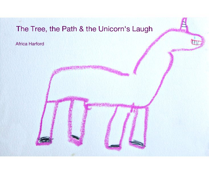 View The Tree, the Path & the Unicorn's Laugh by Africa Harford