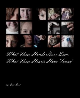 What These Hands Have Seen, What These Hearts Have Found book cover