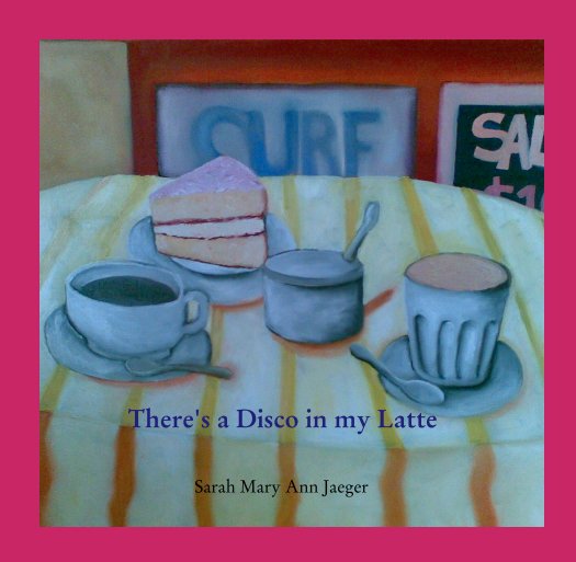 View There's a Disco in my Latte by Sarah Mary Ann Jaeger