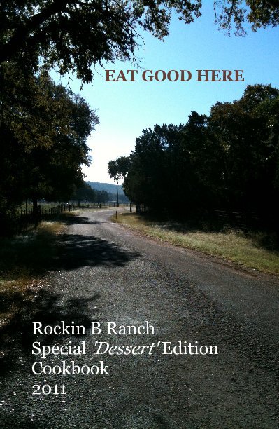 View EAT GOOD HERE by Rockin B Ranch Special 'Dessert' Edition Cookbook 2011
