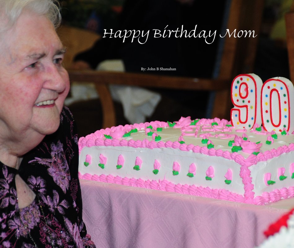 View Happy Birthday Mom by By: John B Shanahan By