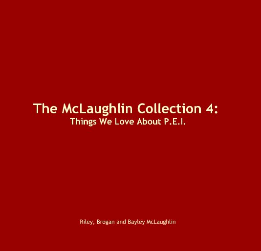 View The McLaughlin Collection 4: Things We Love About P.E.I. by Riley, Brogan and Bayley McLaughlin